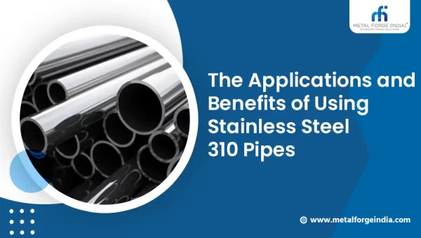 Applications and Benefits of Using Stainless Steel 310 Pipes