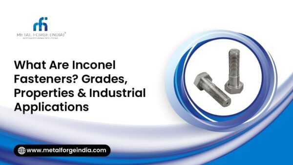 Inconel Fasteners- Grades, Properties and Industrial Applcation