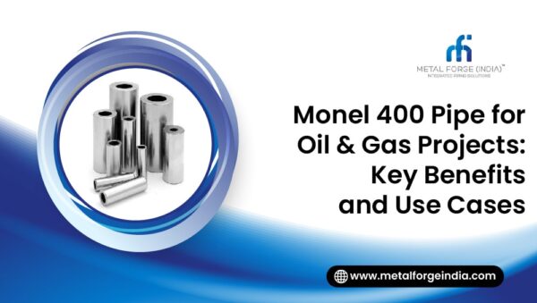 Monel 400 pipes for oil and gas Projects - Uses and Benefits