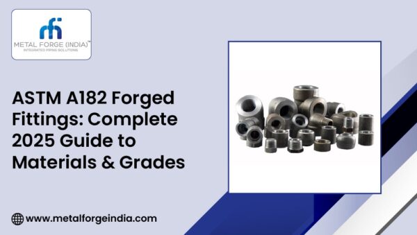 ASTM A182 Forged Fittings Complete Guide