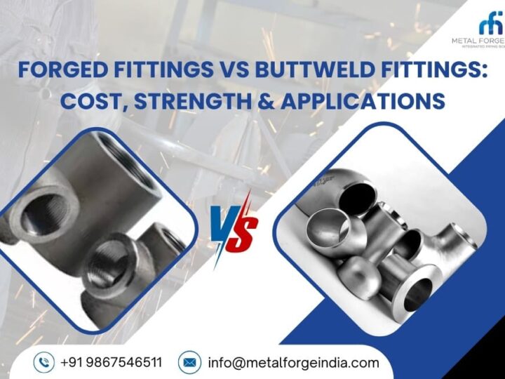 Forged Fittings vs Buttweld Fittings: Cost, Strength and Applications
