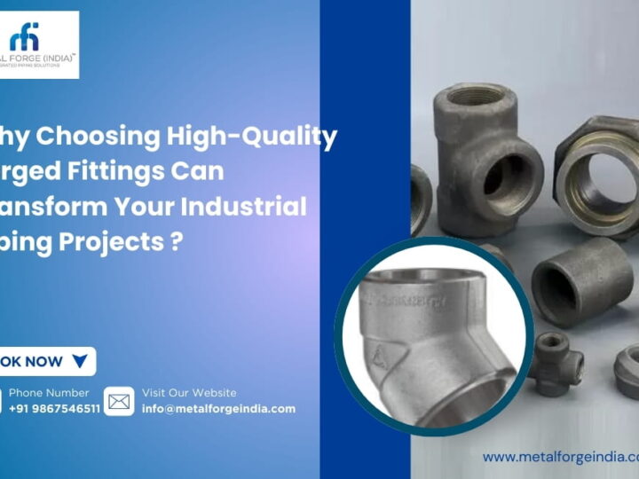 Why High-Quality Forged Fittings Can Transform Your Industrial Piping Projects?
